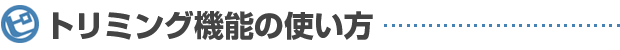 トリミング機能の使い方